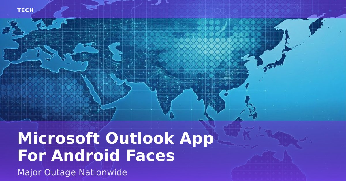 Microsoft Outlook App For Android Faces Major Outage Nationwide