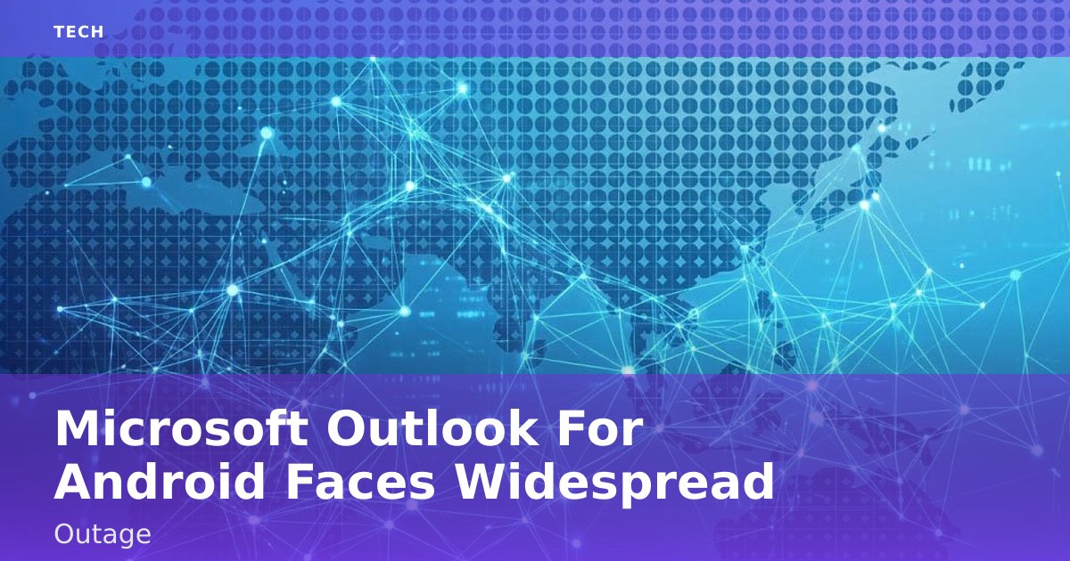 Microsoft Outlook For Android Faces Widespread Outage