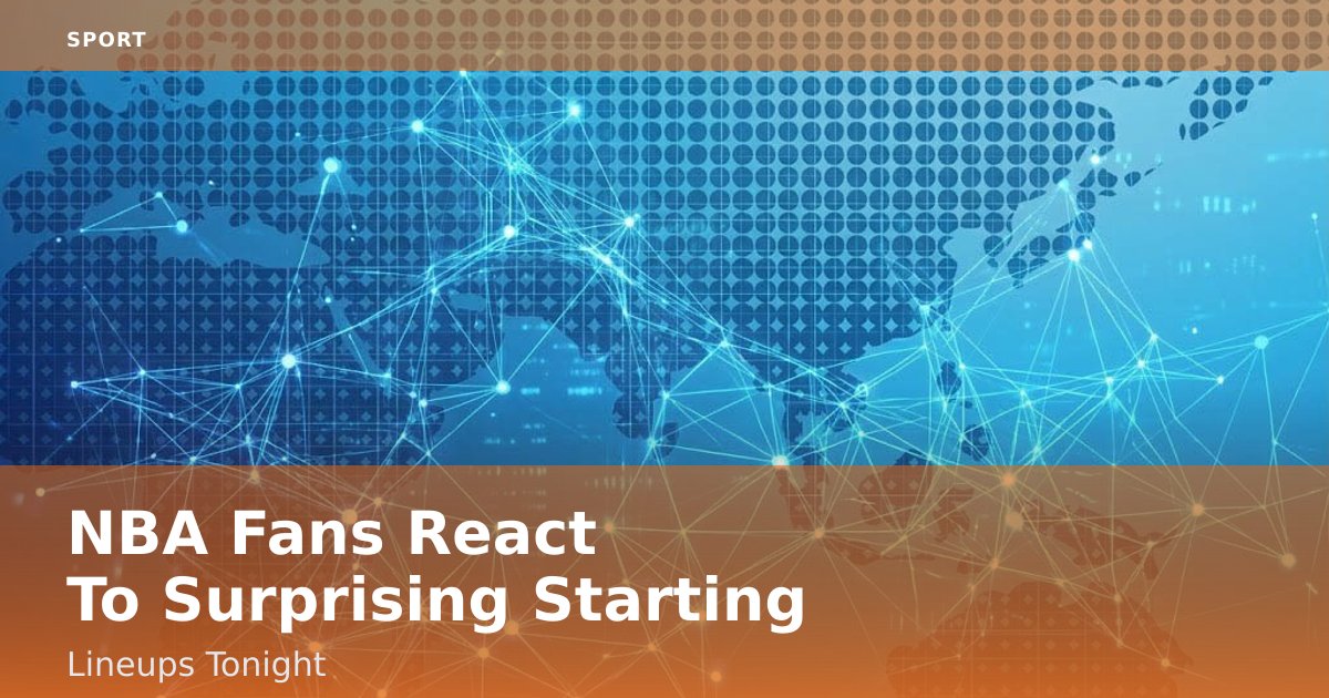 NBA Fans React To Surprising Starting Lineups Tonight