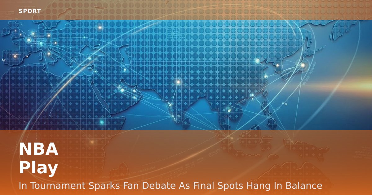 NBA Play-In Tournament Sparks Fan Debate As Final Spots Hang In Balance