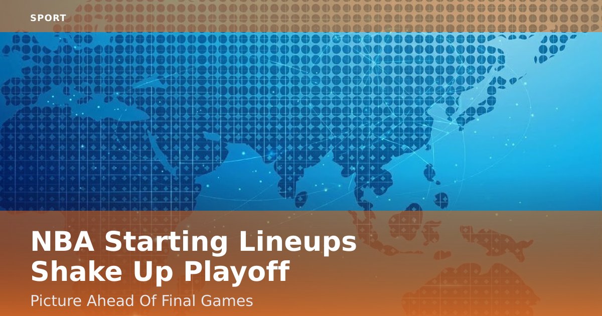 NBA Starting Lineups Shake Up Playoff Picture Ahead Of Final Games