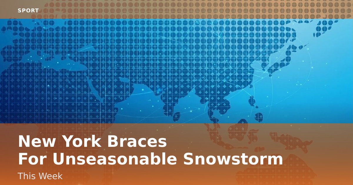 New York Braces For Unseasonable Snowstorm This Week