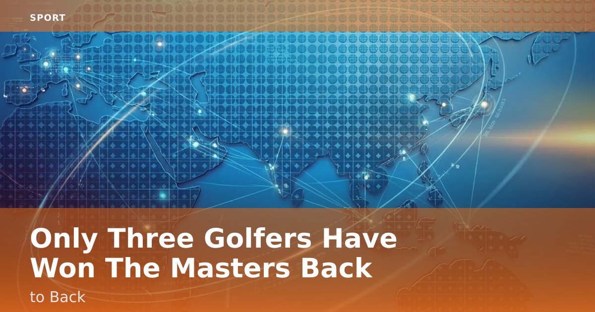 Only Three Golfers Have Won The Masters Back-to-Back