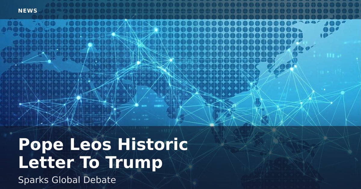 Pope Leo's Historic Letter To Trump Sparks Global Debate