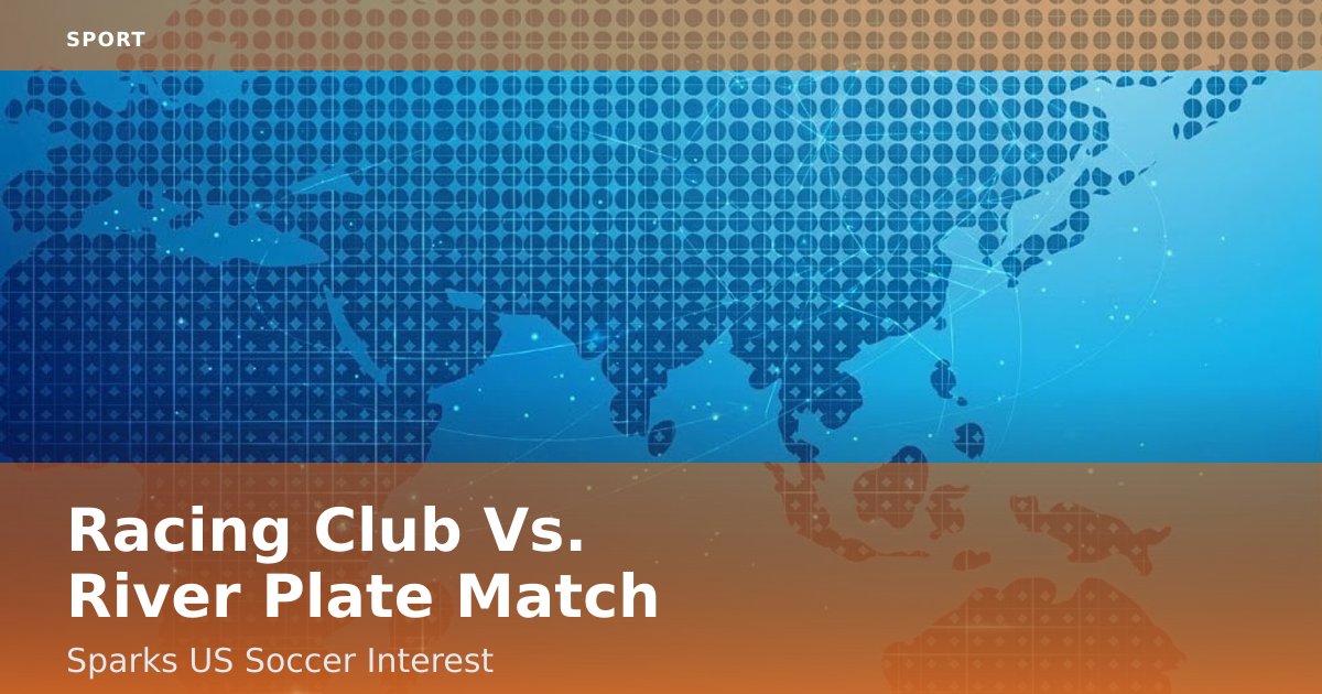 Racing Club Vs. River Plate Match Sparks US Soccer Interest