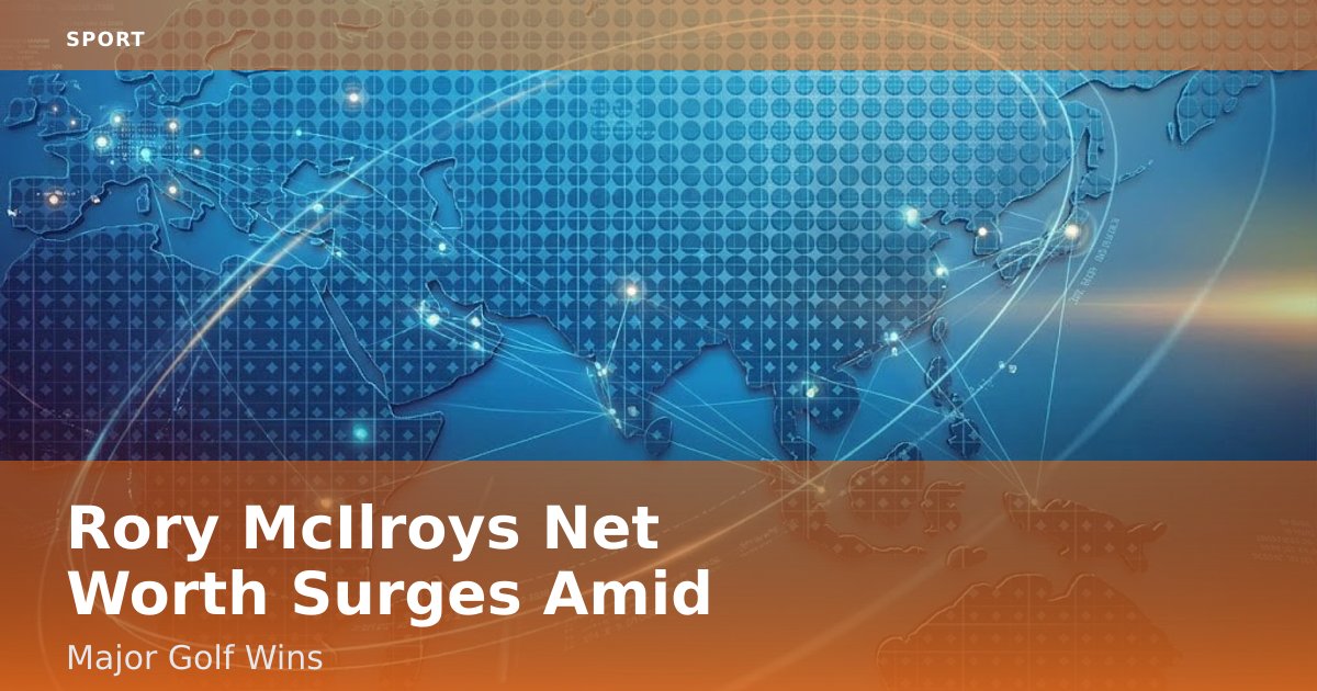 Rory McIlroy's Net Worth Surges Amid Major Golf Wins