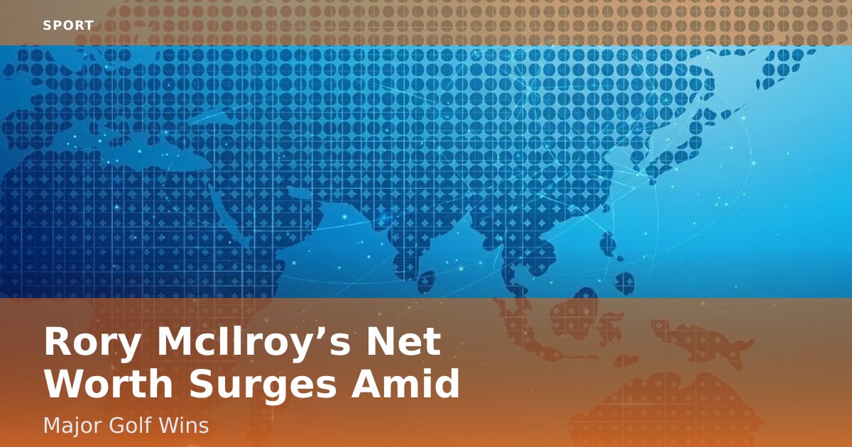 Rory McIlroy’s Net Worth Surges Amid Major Golf Wins