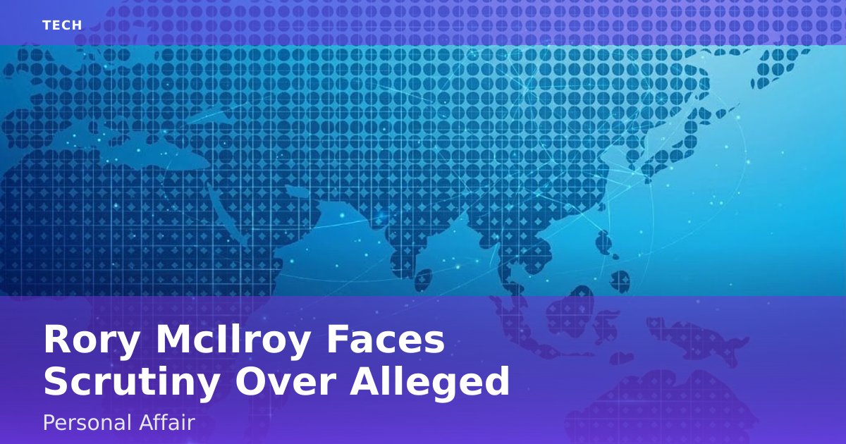 Rory McIlroy Faces Scrutiny Over Alleged Personal Affair