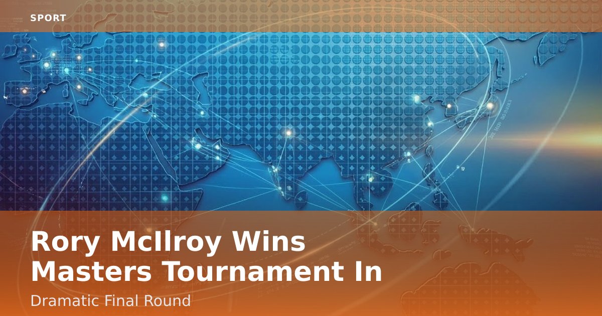 Rory McIlroy Wins Masters Tournament In Dramatic Final Round