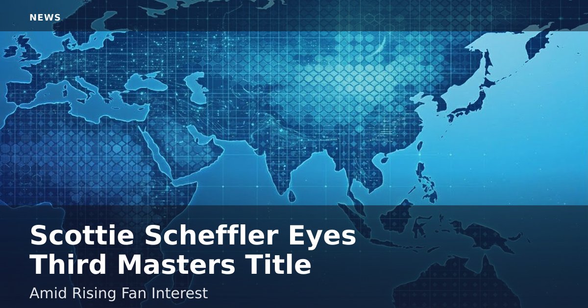 Scottie Scheffler Eyes Third Masters Title Amid Rising Fan Interest
