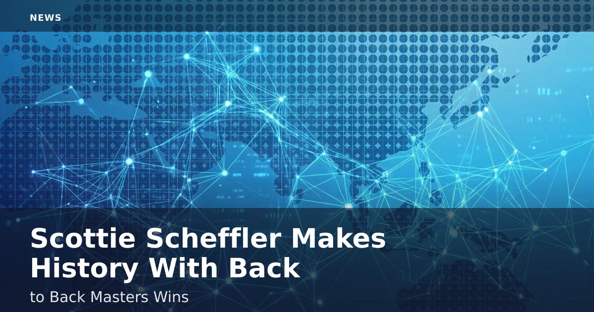 Scottie Scheffler Makes History With Back-to-Back Masters Wins