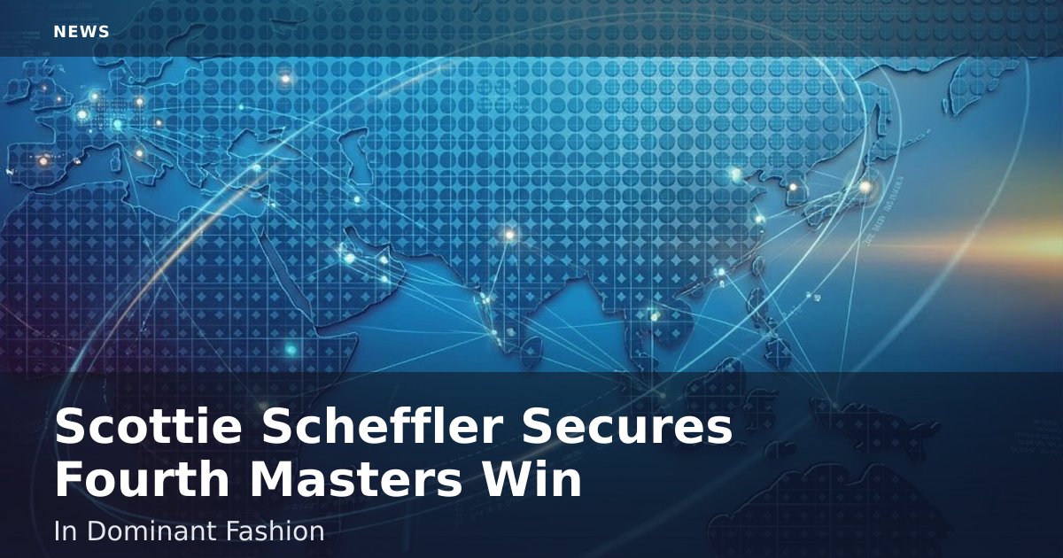 Scottie Scheffler Secures Fourth Masters Win In Dominant Fashion