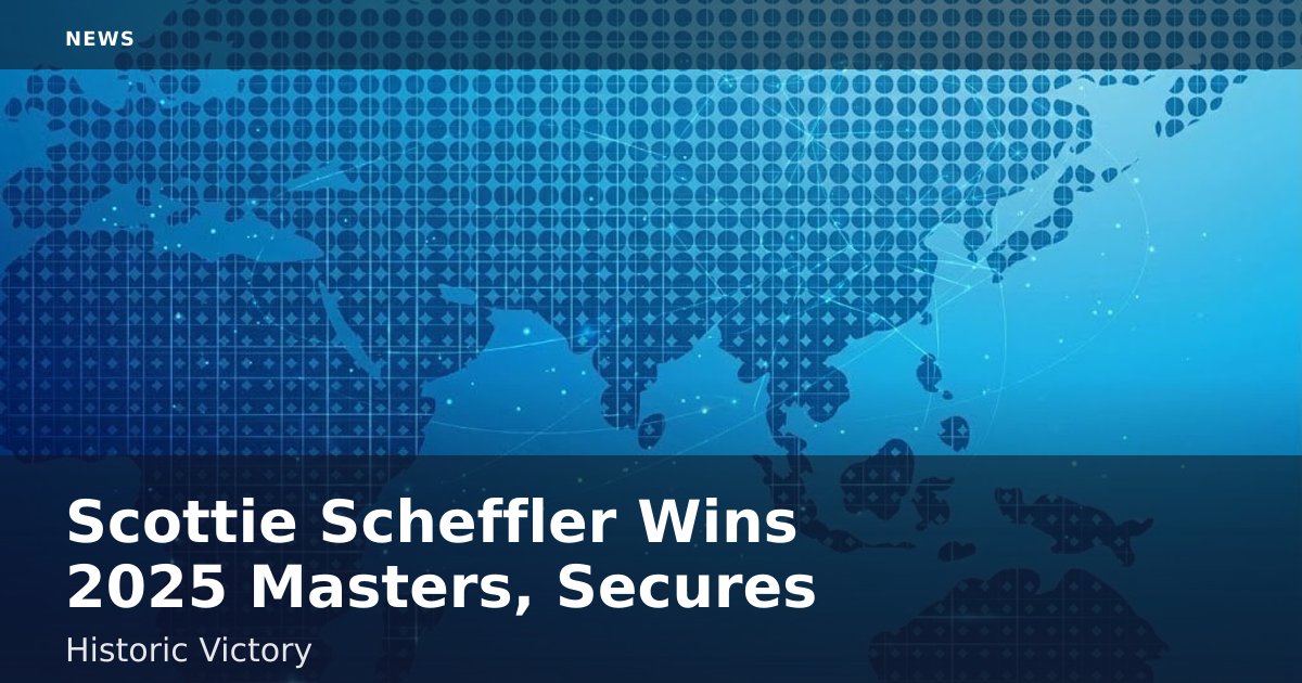 Scottie Scheffler Wins 2025 Masters, Secures Historic Victory