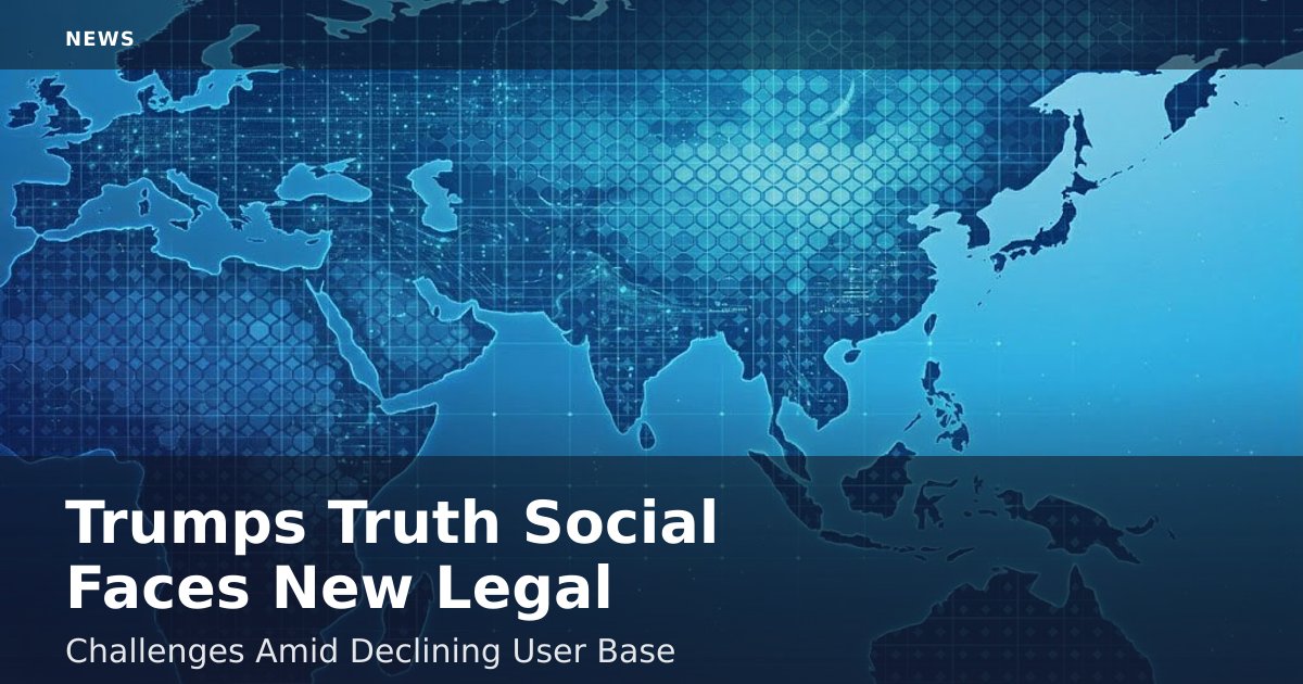 Trump's Truth Social Faces New Legal Challenges Amid Declining User Base