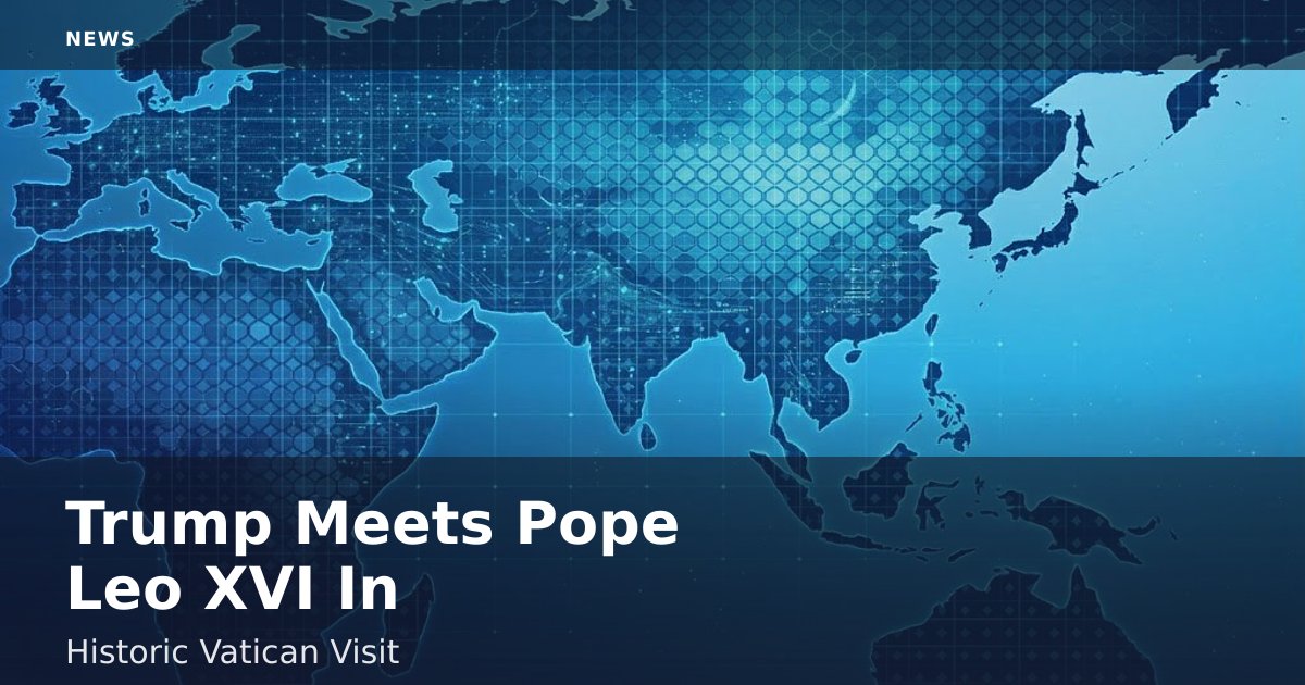 Trump Meets Pope Leo XVI In Historic Vatican Visit