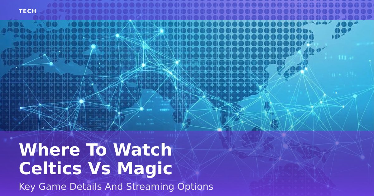 Where To Watch Celtics Vs Magic: Key Game Details And Streaming Options
