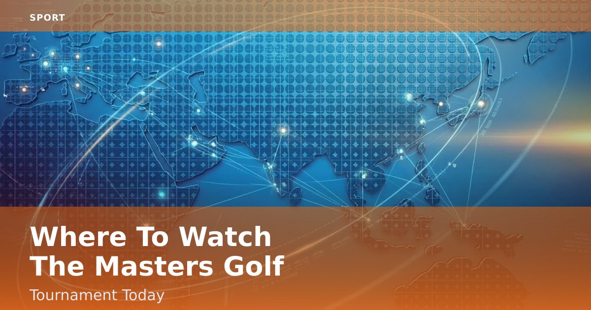 Where To Watch The Masters Golf Tournament Today