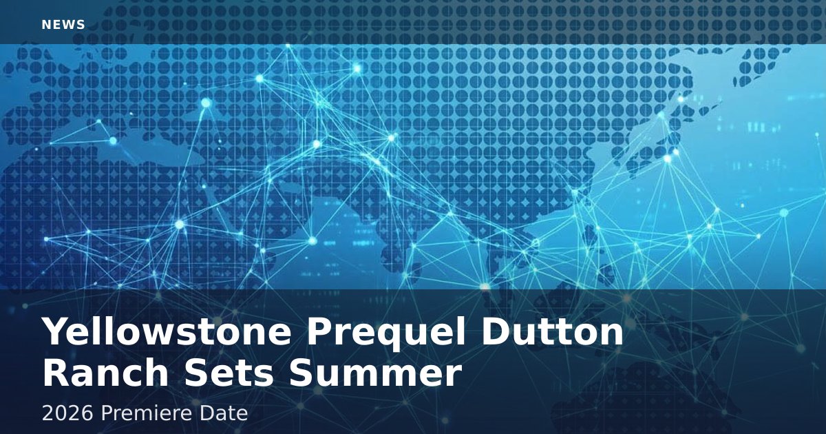 Yellowstone Prequel 'Dutton Ranch' Sets Summer 2026 Premiere Date